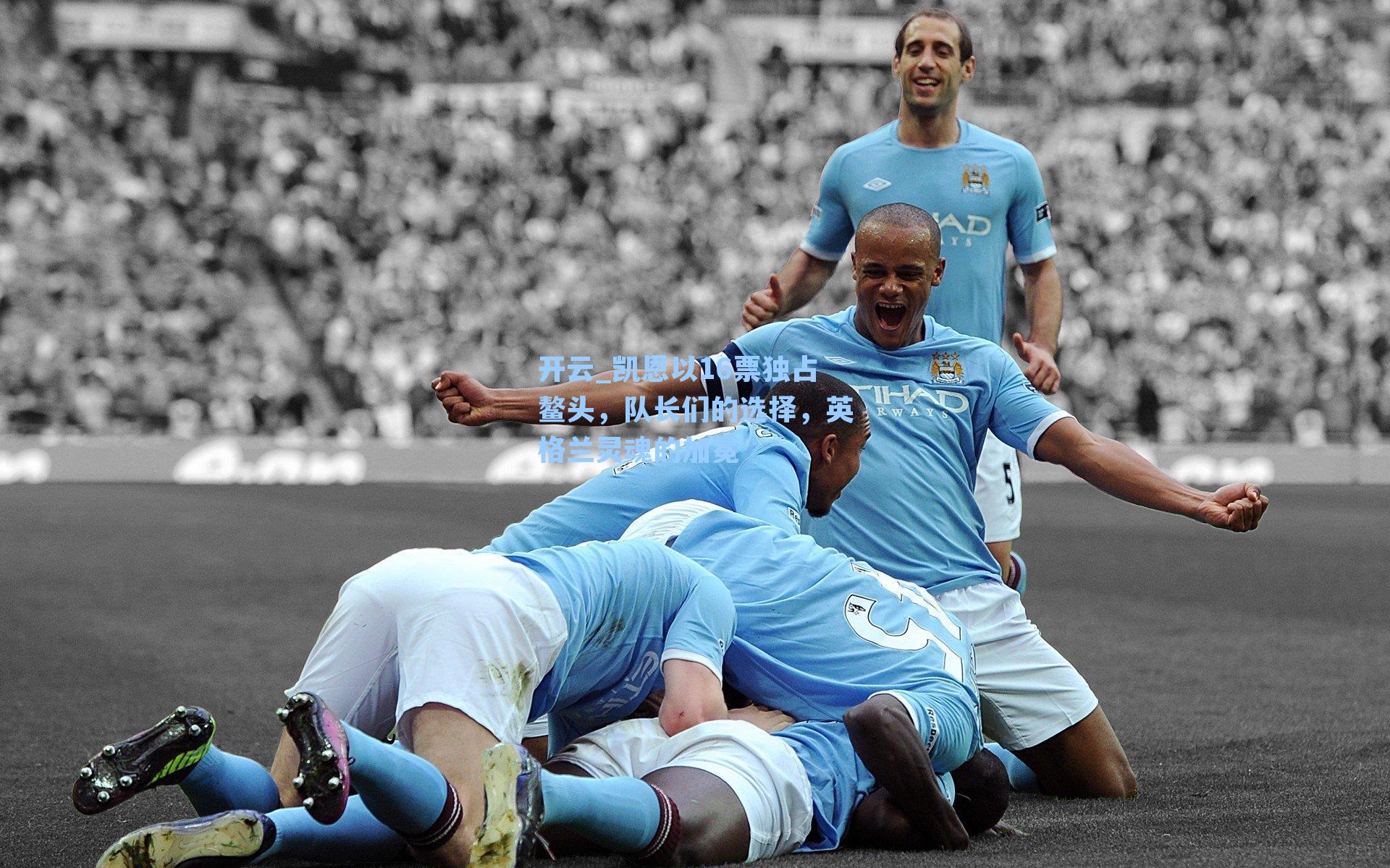 开云_凯恩以16票独占鳌头，队长们的选择，英格兰灵魂的加冕