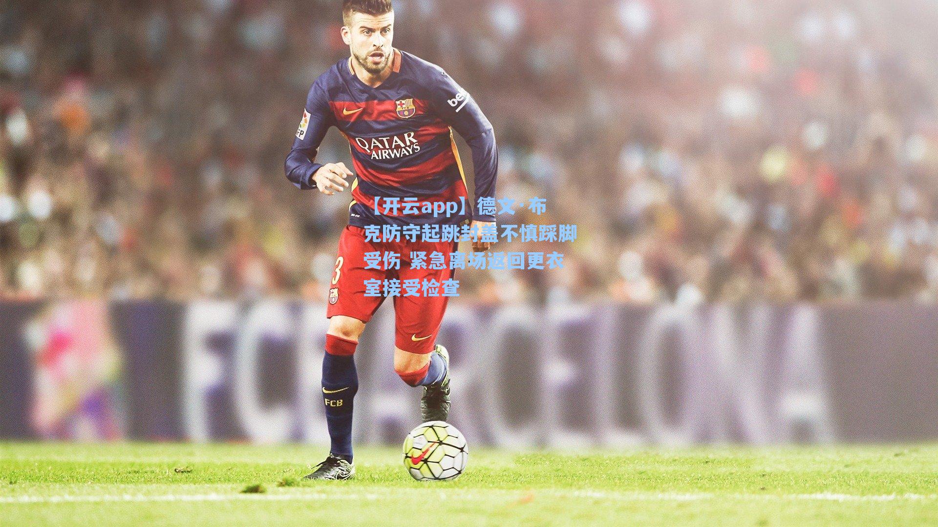 【开云app】德文·布克防守起跳封盖不慎踩脚受伤 紧急离场返回更衣室接受检查
