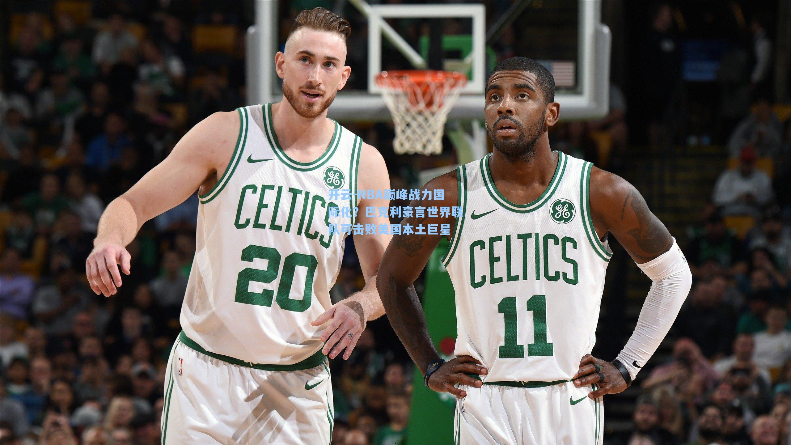 开云-NBA巅峰战力国际化？巴克利豪言世界联队可击败美国本土巨星