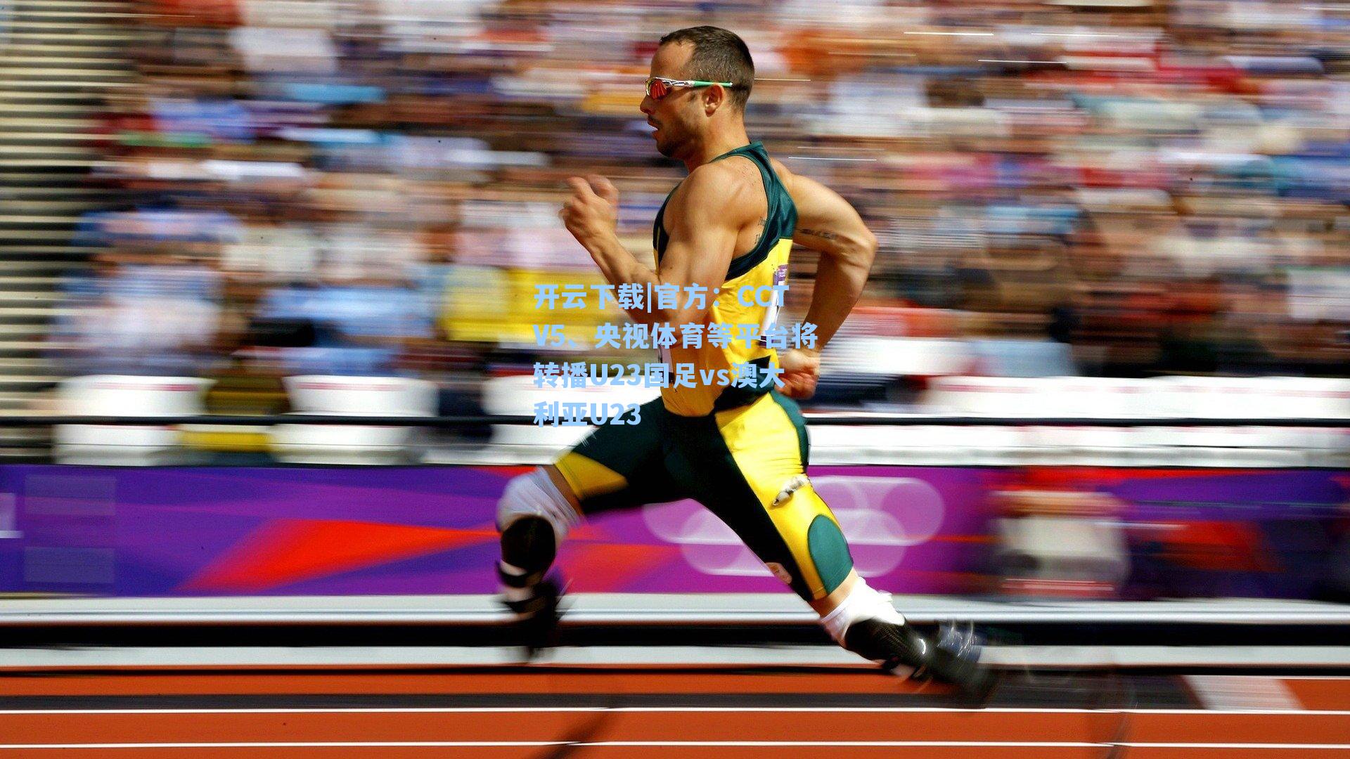 官方：CCTV5、央视体育等平台将转播U23国足vs澳大利亚U23