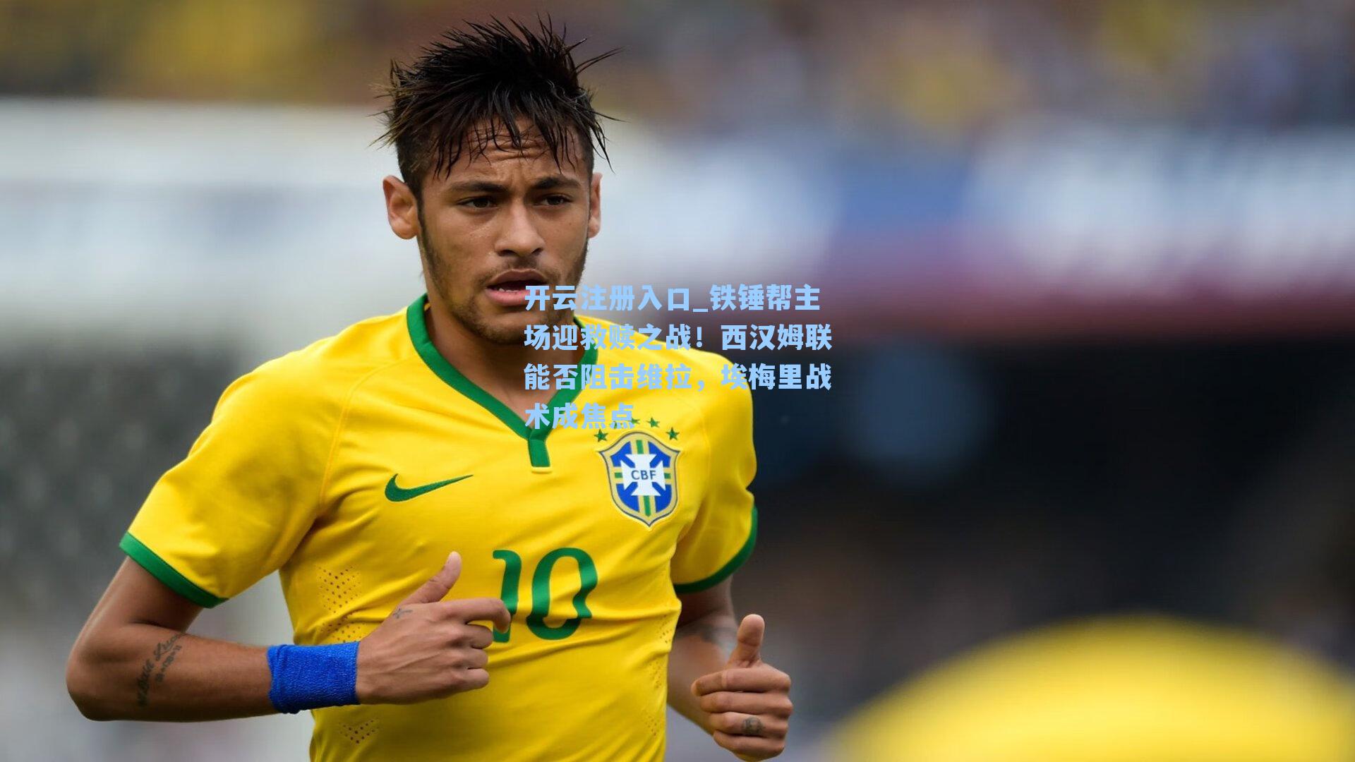 开云注册入口_铁锤帮主场迎救赎之战！西汉姆联能否阻击维拉，埃梅里战术成焦点